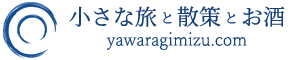 小さな旅と散策とお酒 yawaragimizu.com